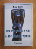 George Lazaroiu - Realism si relativism in sociologia dreptului