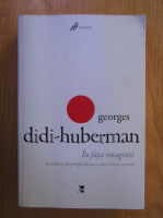 Georges Didi-Huberman - In fata imaginii. Intrebare despre finalitatea unei istorii a artei