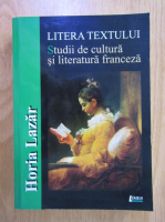 Anticariat: Horia Lazar - Litera textului. Studii de cultura si literatura franceza