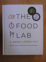 J. Kenji Lopez Alt - The Food Lab. Better Home Cooking Through Science