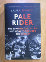 Laura Spinney - Pale Rider. The Spanish Flu of 1918 and How it Change the World