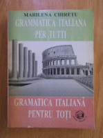 Marilena Chiretu - Grammatica italiana per tutti. Gramatica italiana pentru toti