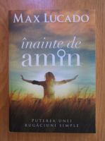 Max Lucado - Inainte de amin