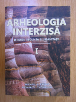 Michael A. Cremo - Arheologia interzisa. Istoria ascunsa a umanitatii (volumul 1)