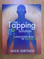 Nick Ortner - The Tapping Solution. A Revolutionary System for Stress Free Living