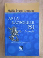 Ovidiu Dragos Argesanu - Arta razboiului PSI. Protectia