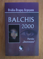 Ovidiu Dragos Argesanu - Balchis 2000. Parola: Dumnezeu