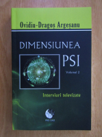 Ovidiu Dragos Argesanu - Dimensiunea PSI (volumul 2)