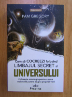 Pam Gregory - Cum sa cocreezi folosind limbajul secret al universului
