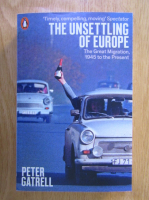Peter Gatrell - The Unsettling of Europe. The Great Migration, 1945 to the Present
