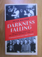 Anticariat: Peter Walther - Darkness Falling. The Strange Death of the Weimar Republic, 1930-33