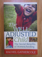 Rachel Gathercole - The Well Adjusted Child. The Social Benefits of Homeschooling