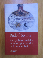 Anticariat: Rudolf Steiner - Relatia lumii stelelor cu omul si a omului cu lumea stelara