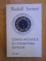 Rudolf Steiner - Stiinta initiatica si cunoasterea astrilor