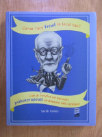 Anticariat: Sarah Tomley - Ce ar face Freud in locul tau?. Cum ar rezolva cei mai mari psihoterapeuti problemele tale cotidiene?