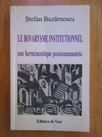 Anticariat: Stefan Buzarnescu - Le bovarysme institutionnel. Une hermeneutique postcommuniste