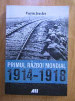 Vyvyen Brendon - Primul Razboi Mondial 1914-1918