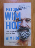 Wim Hof - Metoda Wim Hof. Activeaza-ti intregul potential uman
