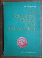 N. Grigoras - Tara Romaneasca a Moldovei pana la Stefan cel Mare