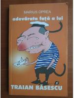 Marius Oprea - Adevarata fata a lui Traian Basescu