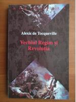 Alexis de Tocqueville - Vechiul regim si revolutia