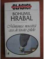 Bohumil Hrabal - Minunea noastra cea de toate zilele
