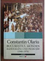 Anticariat: Constantin Olariu - Bucurestiul monden. Radiografia unei prabusiri (1940-1970)