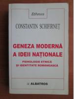 Anticariat: Constantin Schifirnet - Geneza moderna a ideii nationale