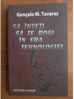 Goncalo M. Tavares - Sa inveti sa te rogi in era tehnologiei