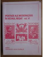 Ion Bulei - Ipostaze ale modernizarii in Vechiul Regat (volumul VI)