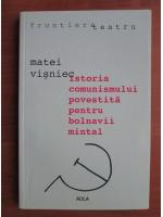 Matei Visniec - Istoria comunismului povestita pentru bolnavii mintal