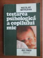 Nicolae Mitrofan - Testarea psihologica a copilului mic
