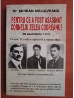 Serban Milcoveanu - Pentru ce a fost asasinat Corneliu Zelea Codreanu? Volumul II: analiza explicativa a evenimentului