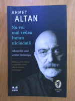 Anticariat: Ahmet Altan - Nu voi mai vedea lumea niciodata
