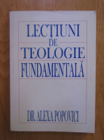 Alexa Popovici - Lectiuni de teologie fundamentala