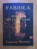 Cardinal Wiseman - Fabiola sau Biserica din Catacombe