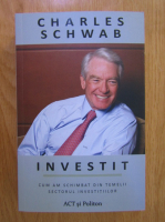 Charles Schwab - Investit. Cum am schimbat din temelii sectorul investitiilor