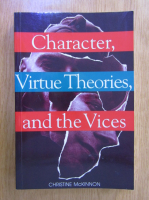 Anticariat: Christine Mckinnon - Character, Virtue Theories and the Vices