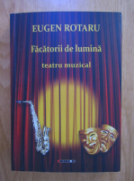 Eugen Rotaru - Facatorii de lumina. Teatru muzical