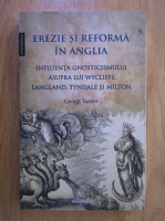 Georgi Vasilev - Erezie si reforma in Anglia. Influenta gnosticisului asupra lui Wycliffe, Langland, Tyndale si Milton