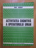 Gheorghe Iosif - Activitatea cognitiva a operatorului uman