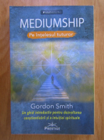 Gordon Smith - Mediumship pe intelesul tuturor