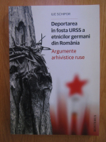 Anticariat: Ilie Schipor - Deportarea in fosta URSS a etnicilor germani din Romania. Argumente arhivistice ruse