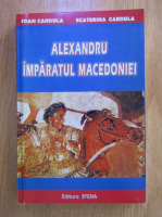 Anticariat: Ioan Cardula - Alexandru Imparatul Macedoniei