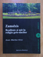 Ioan Marius Grec - Zamolxis. Realitate si mit in religia geto-dacilor