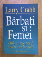 Larry Crabb - Barbati si Femei. Diferentele pot fi o sursa de bucurie