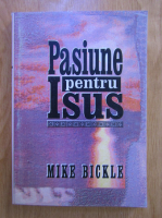 Mike Bickle - Pasiune pentru Isus