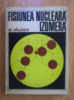 Anticariat: N. Vilcov - Fisiunea nucleara izomera