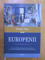Orlando Figes - Europenii. Trei vieti si formarea unei culturi cosmopolite in Eueropa secolului al XIX-lea 