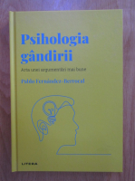 Pablo Fernandez Berrocal - Psihologia gandirii. Arta unei argumentari mai bune